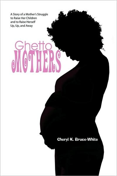 Cover for Cheryl K. Bruce-white · Ghetto Mothers (Hardcover Book) (2009)