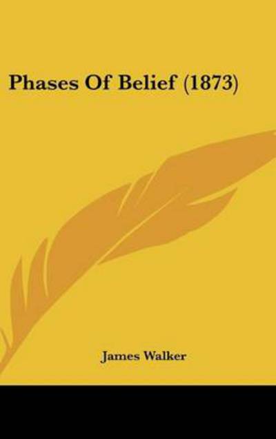 Cover for James Walker · Phases of Belief (1873) (Hardcover Book) (2008)