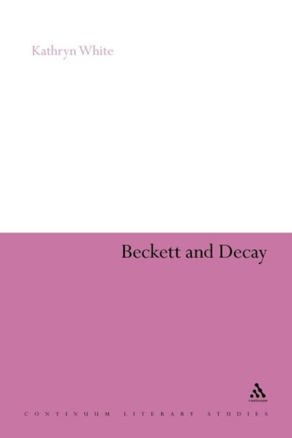 Cover for Kathryn White · Beckett and Decay (Continuum Literary Studies) (Paperback Bog) (2011)