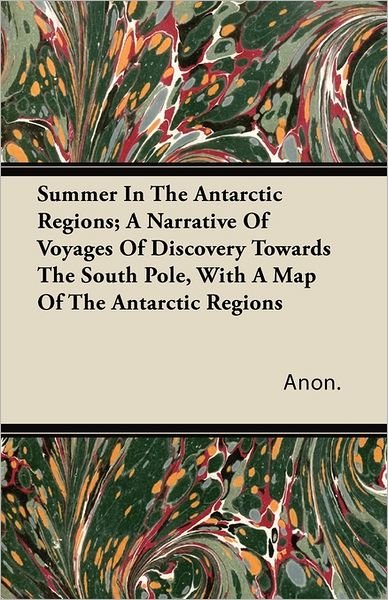 Cover for Anon. · Summer In The Antarctic Regions; A Narrative Of Voyages Of Discovery Towards The South Pole, With A Map Of The Antarctic Regions (Taschenbuch) (2011)
