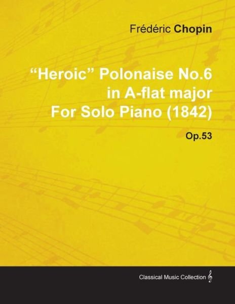 Cover for Frederic Chopin · &quot;Heroic&quot; Polonaise No.6 in A-flat Major By Frederic Chopin For Solo Piano (1842) Op.53 (Paperback Bog) (2010)