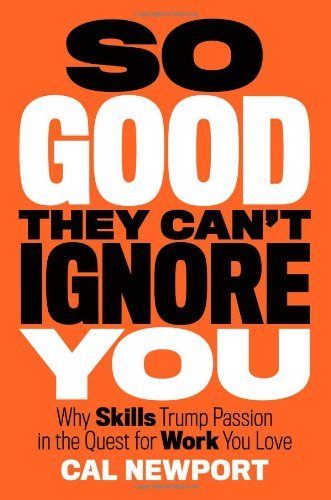 Cover for Cal Newport · So Good They Can't Ignore You: Why Skills Trump Passion in the Quest for Work You Love (Gebundenes Buch) (2012)