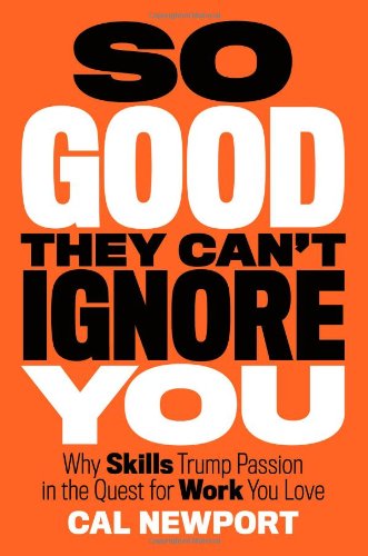 Cover for Cal Newport · So Good They Can't Ignore You: Why Skills Trump Passion in the Quest for Work You Love (Hardcover bog) (2012)