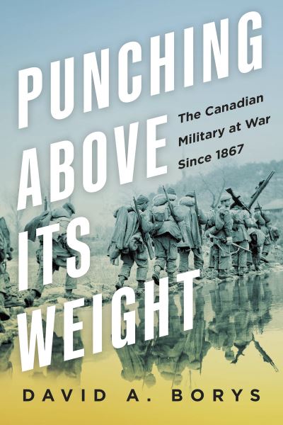 Cover for David A. Borys · Punching Above Our Weight: The Canadian Military at War Since 1867 (Hardcover Book) (2024)