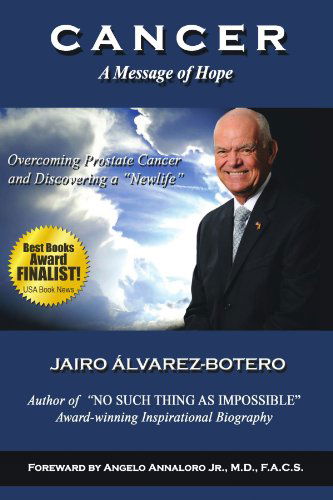 Cover for Jairo Álvarez-botero · Cancer: a Message of Hope- How to Overcome Prostate Cancer and Discover a ?newlife? (Paperback Book) (2011)