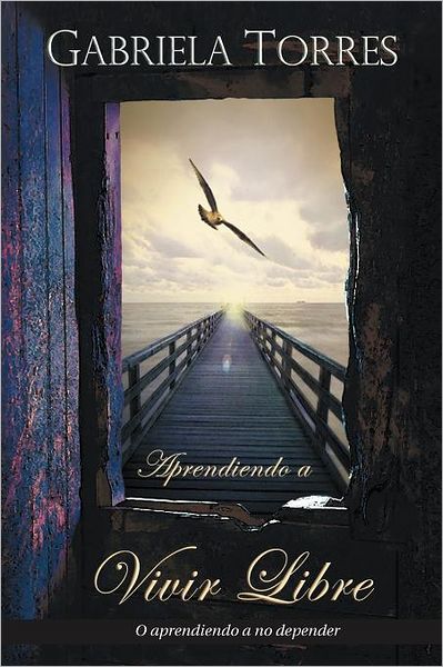 Cover for Gabriela Torres · Aprendiendo a Vivir Libre: O Aprendiendo a No Depender (Paperback Book) [Spanish edition] (2012)