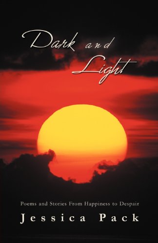 Dark and Light: Poems and Stories from Happiness to Despair - Jessica Pack - Bøker - iUniverse.com - 9781469740126 - 19. januar 2012