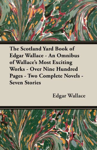 The Scotland Yard Book of Edgar Wallace - an Omnibus of Wallace's Most Exciting Works - over Nine Hundred Pages - Two Complete Novels - Seven Stories - Edgar Wallace - Książki - Wilson Press - 9781473303126 - 12 kwietnia 2013