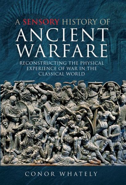 Cover for Conor Whately · A Sensory History of Ancient Warfare: Reconstructing the Physical Experience of War in the Classical World (Hardcover Book) (2021)