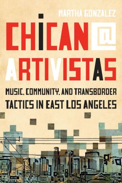 Cover for Martha Gonzalez · Chican@ Artivistas: Music, Community, and Transborder Tactics in East Los Angeles (Gebundenes Buch) (2020)