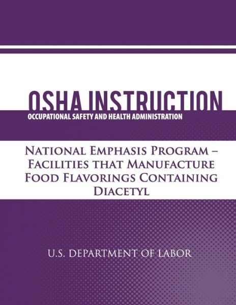 Osha Instruction: National Emphasis Program - Facilities That Manufacture Food Flavorings Containing Diacetyl - U S Department of Labor - Książki - Createspace - 9781479343126 - 18 września 2012