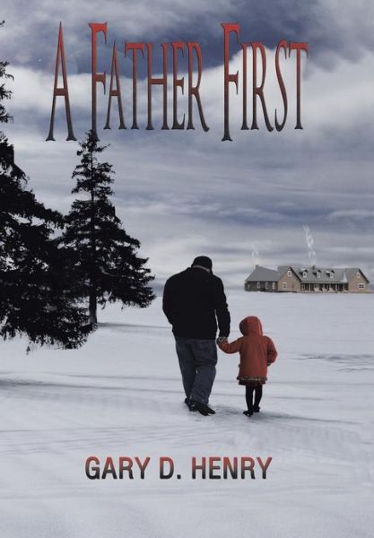 Cover for Gary D. Henry · A Father First (Inbunden Bok) (2013)