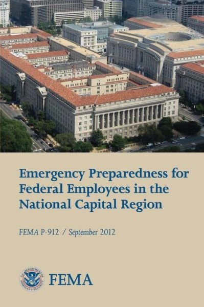 Cover for Federal Emergency Management Agency · Emergency Preparedness for Federal Employees in the National Capital Region (Fema P-912 / September 2012) (Paperback Book) (2013)
