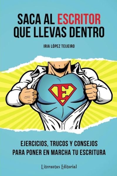 Cover for Iria Lopez Teijeiro · Saca Al Escritor Que Llevas Dentro: Ejercicios, Trucos Y Consejos Para Poner en Marcha Tu Escritura (Paperback Bog) (2013)