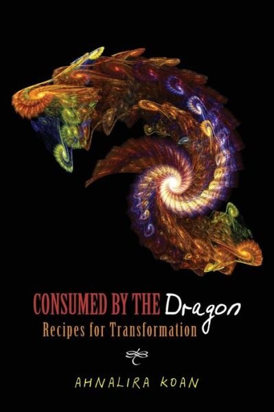 Cover for Ahnalira Koan · Consumed by the Dragon: Recipes for Transformation (Paperback Book) (2013)