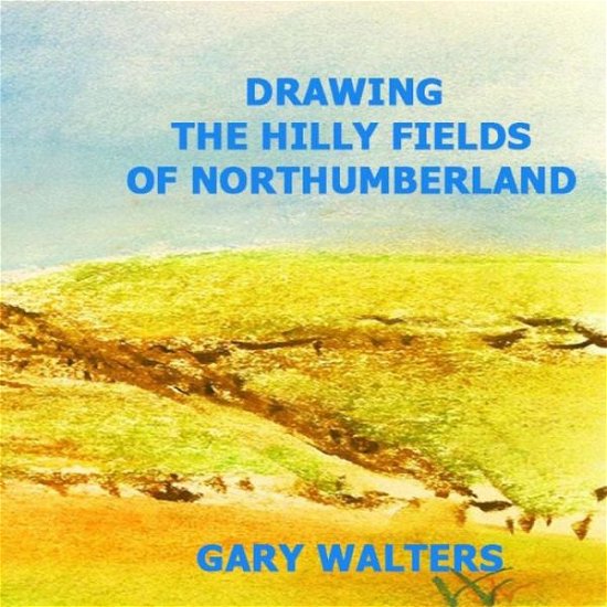 Cover for Gary Walters · The Hills and Fields of Northumberland County Ontario (Paperback Book) (2013)