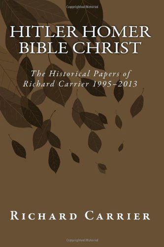 Cover for Richard Carrier · Hitler Homer Bible Christ: the Historical Papers of Richard Carrier 1995-2013 (Taschenbuch) (2014)