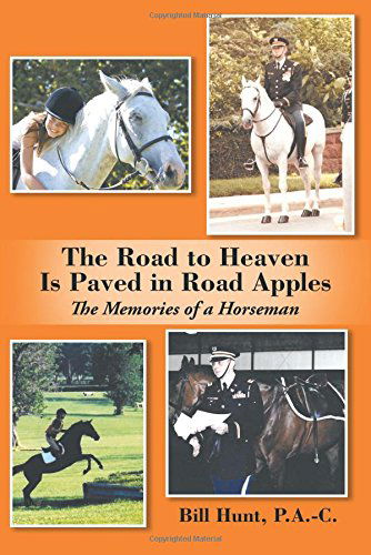 The Road to Heaven is Paved in Road Apples: the Memories of a Horseman - Bill Hunt - Books - AuthorHouse - 9781496946126 - October 28, 2014