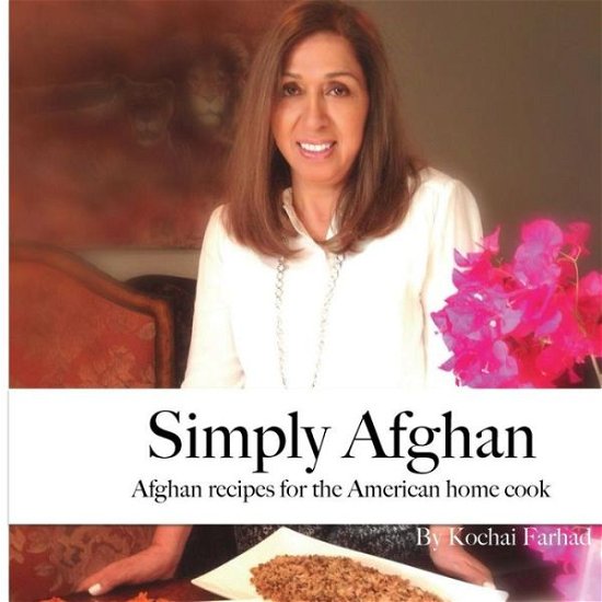 Cover for Kochai Farhad · Simply Afghan: an Easy-to-use Guide for Authentic Afghan Cooking Made Simple for the American Home Cook, Accompanied by Short Persona (Paperback Book) (2014)