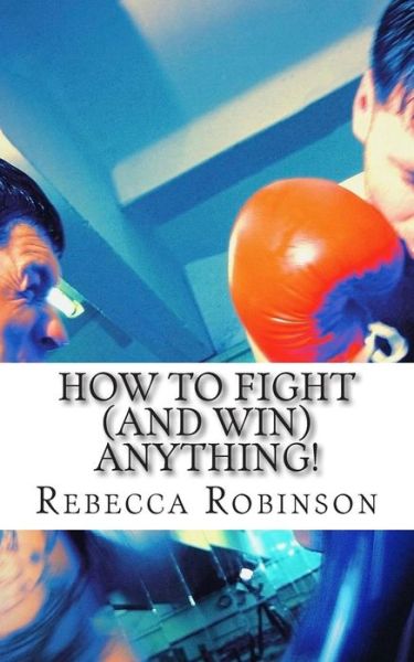 Cover for Rebecca Robinson · How to Fight (And Win) Anything! (Paperback Book) (2014)