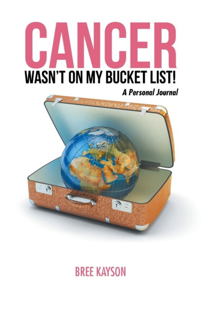 Cover for Bree Kayson · Cancer Wasn?t On My Bucket List! A Personal Journal (Taschenbuch) (2016)