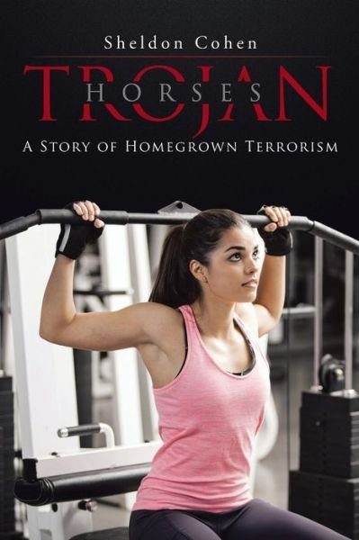 Cover for Sheldon Cohen · Trojan Horses: a Story of Homegrown Terrorism (Paperback Book) (2015)