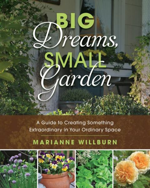 Cover for Marianne Willburn · Big Dreams, Small Garden: A Guide to Creating Something Extraordinary in Your Ordinary Space (Paperback Book) (2017)