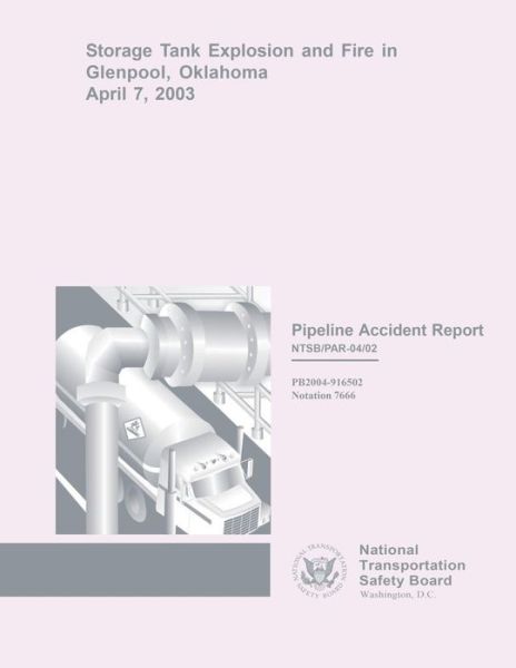 Cover for National Transportation Safety Board · Pipeline Accident Report Storage Tank Explosion and Fire in Glenpool, Oklahoma, April 7, 2003 (Taschenbuch) (2015)