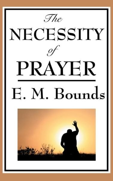 Cover for Edward M Bounds · The Necessity of Prayer (Inbunden Bok) (2018)