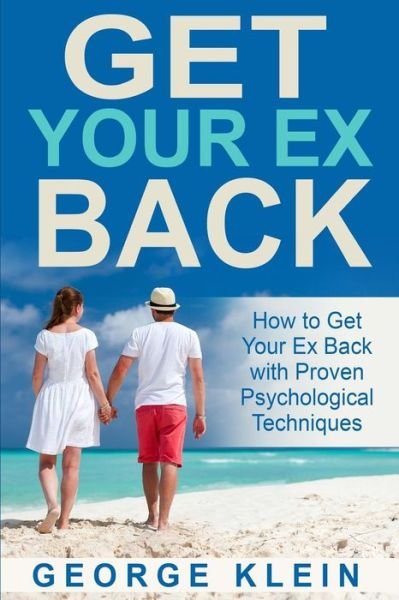 Cover for George Klein · Get Your Ex Back: How to Get Your Ex Back with Proven Psychological Techniques (Paperback Book) (2015)