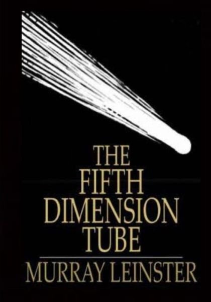 Cover for Murray Leinster · The Fifth Dimension Tube: a Science Fiction Story (Aura Press) (Paperback Book) (2015)