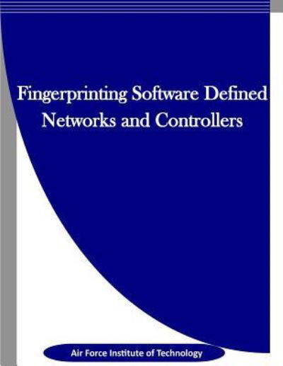 Cover for Air Force Institute of Technology · Fingerprinting Software Defined Networks and Controllers (Paperback Book) (2016)
