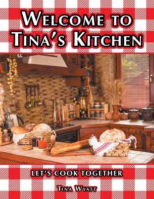 Welcome to Tina's Kitchen - Tina Wyatt - Bøger - AuthorHouse - 9781524672126 - 8. marts 2017