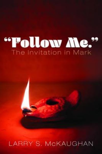 "Follow Me." the Invitation in Mark - Larry S McKaughan - Books - Wipf & Stock Publishers - 9781532675126 - May 30, 2019