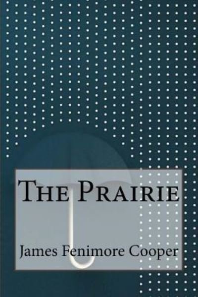 The Prairie - James Fenimore Cooper - Bøker - Createspace Independent Publishing Platf - 9781533438126 - 26. mai 2016