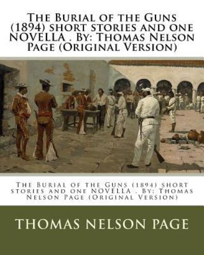 Cover for Thomas Nelson Page · The Burial of the Guns (1894) short stories and one NOVELLA . By (Paperback Book) (2016)