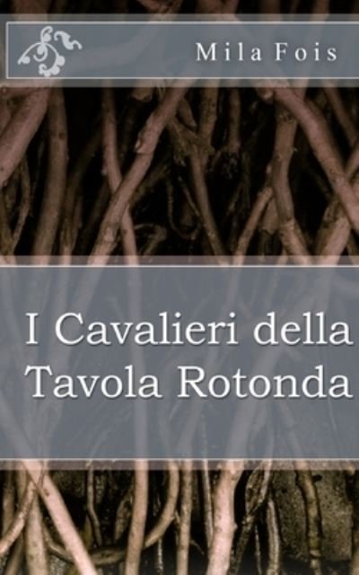 Cover for Mila Fois · I Cavalieri della Tavola Rotonda (Paperback Bog) (2017)
