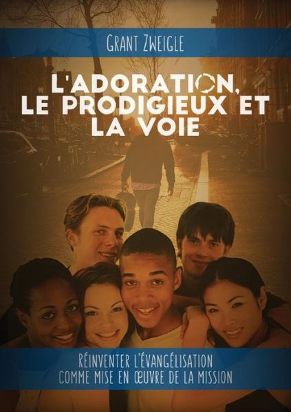 L'adoration, le prodigieux et la voie - Grant Zweigle - Books - Éditions Foi et Sainteté - 9781563448126 - February 23, 2016