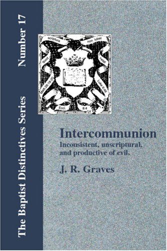 Inter-communion: Inconsistent, Unscriptural, Etc. - J. R. Graves - Books - Baptist Standard Bearer, Inc. - 9781579784126 - September 15, 2006