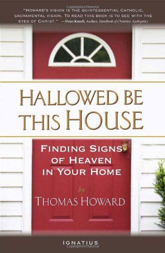 Hallowed Be This House: Finding Signs of Heaven in Your Home - Thomas Howard - Books - Ignatius Press - 9781586177126 - November 2, 2012