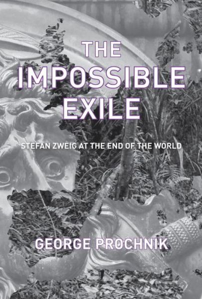 Cover for George Prochnik · The Impossible Exile: Stefan Zweig at the End of the World (Hardcover Book) (2014)