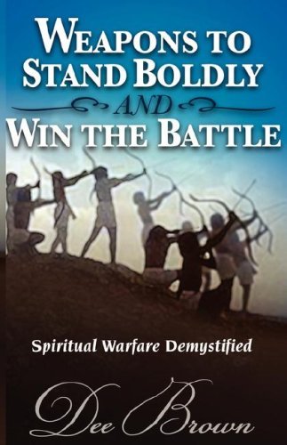 Weapons to Stand Boldly and Win the Battle Spiritual Warfare Demystified - Dee Brown - Bøger - Xulon Press - 9781604776126 - 5. februar 2008