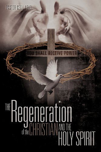 Cover for Pastor Cecil Level · The Regeneration of the Christian and the Holy Spirit (Paperback Book) (2011)