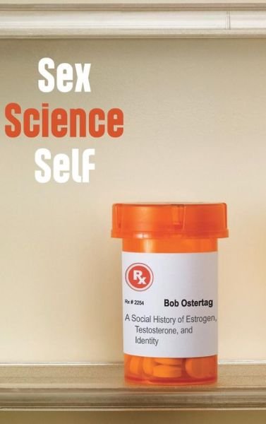 Cover for Bob Ostertag · Sex Science Self: A Social History of Estrogen, Testosterone, and Identity (Gebundenes Buch) (2016)