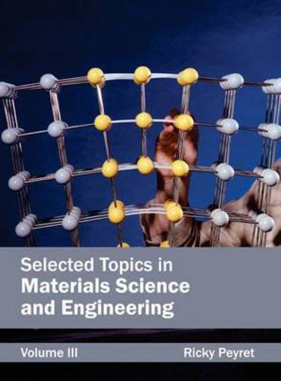 Selected Topics in Materials Science and Engineering: Volume III - Ricky Peyret - Books - NY Research Press - 9781632384126 - January 15, 2015