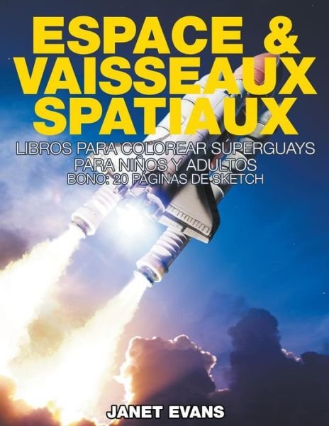 Cover for Janet Evans · Espace &amp; Vaisseaux Spatiaux: Livres De Coloriage Super Fun Pour Enfants et Adultes (Bonus: 20 Pages De Croquis) (French Edition) (Pocketbok) [French edition] (2014)