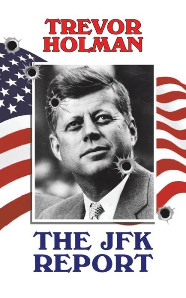 The JFK Report - Trevor Holman - Books - Austin Macauley Publishers LLC - 9781643782126 - March 29, 2019