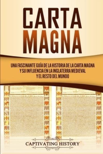 Carta Magna: Una fascinante guia de la historia de la Carta Magna y su influencia en la Inglaterra medieval y el resto del mundo - Captivating History - Books - Captivating History - 9781647487126 - May 24, 2020