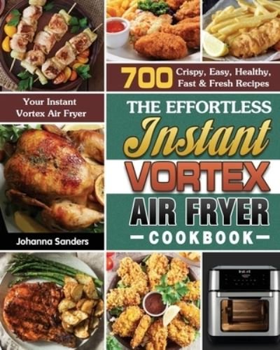 Johanna Sanders · The Effortless Instant Vortex Air Fryer Cookbook (Paperback Bog) (2020)
