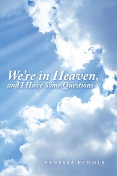 Vanessa Echols · We're in Heaven, and I Have Some Questions (Book) (2022)